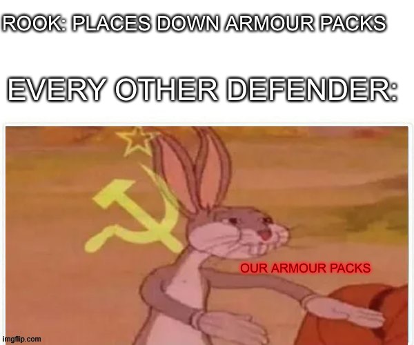 Every time | ROOK: PLACES DOWN ARMOUR PACKS; EVERY OTHER DEFENDER:; OUR ARMOUR PACKS | image tagged in communist bugs bunny,rainbow six siege,funny | made w/ Imgflip meme maker
