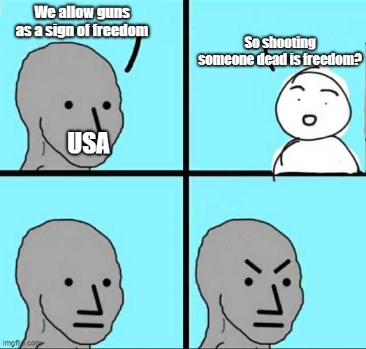 usa and guns | So shooting someone dead is freedom? We allow guns as a sign of freedom; USA | image tagged in angry face | made w/ Imgflip meme maker