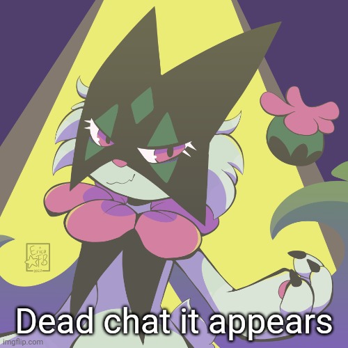 Imma go, bye chat | Dead chat it appears | image tagged in meowscarada | made w/ Imgflip meme maker