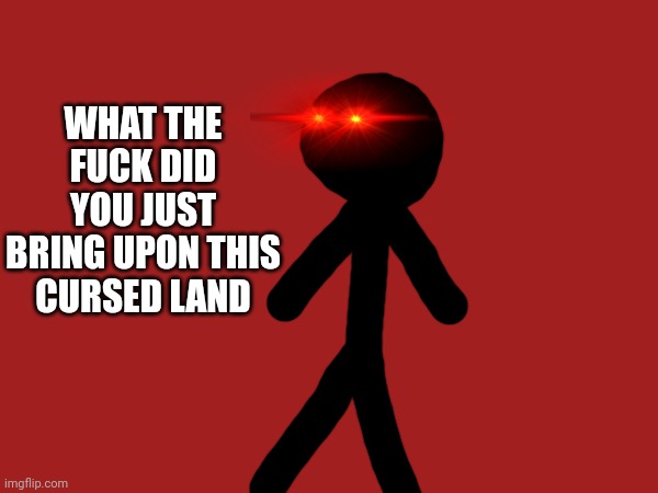 WHAT THE FUCK DID YOU JUST BRING UPON THIS CURSED LAND | made w/ Imgflip meme maker