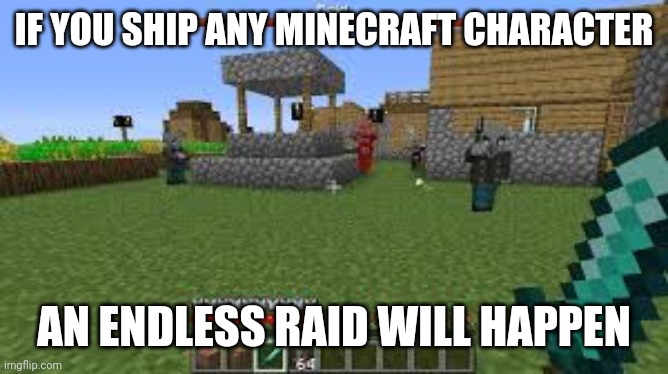 Unblurred version | IF YOU SHIP ANY MINECRAFT CHARACTER; AN ENDLESS RAID WILL HAPPEN | image tagged in minecraft raid | made w/ Imgflip meme maker