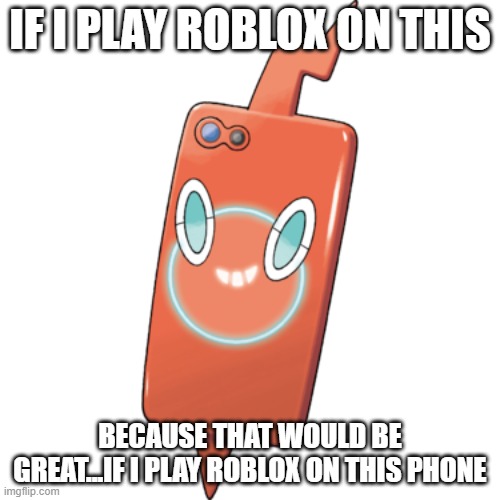 if i play roblox on this | IF I PLAY ROBLOX ON THIS; BECAUSE THAT WOULD BE GREAT...IF I PLAY ROBLOX ON THIS PHONE | image tagged in roblox,mobile | made w/ Imgflip meme maker