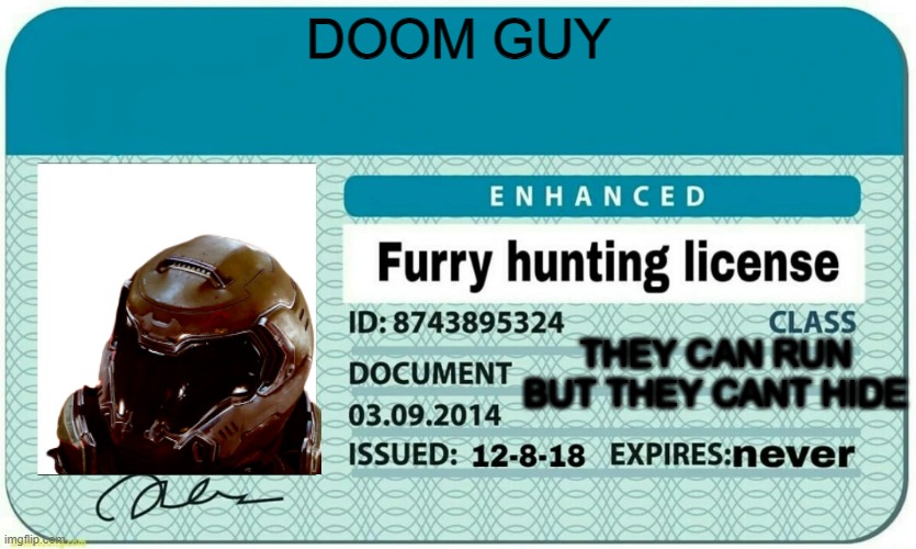 me | DOOM GUY; THEY CAN RUN BUT THEY CANT HIDE | image tagged in furry hunting license | made w/ Imgflip meme maker