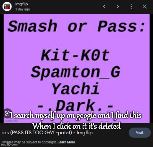 I search myself up on google and I find this 
When I click on it it's deleted | made w/ Imgflip meme maker