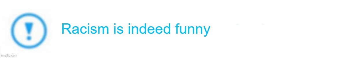 Twitter Fact Check | Racism is indeed funny | image tagged in twitter fact check | made w/ Imgflip meme maker