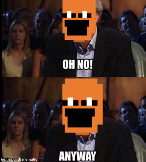 Oh no anyway | image tagged in oh no anyway | made w/ Imgflip meme maker