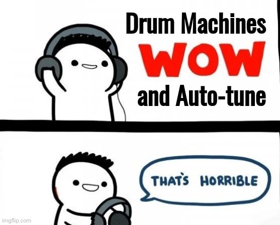 Bad Music | Drum Machines and Auto-tune | image tagged in bad music | made w/ Imgflip meme maker