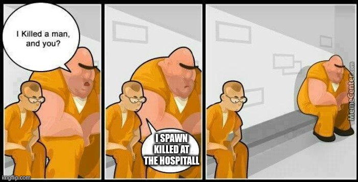 ONE SHOT ONE KILL | I SPAWN KILLED AT THE HOSPITAL | image tagged in prisoners blank,lol so funny,so true memes | made w/ Imgflip meme maker