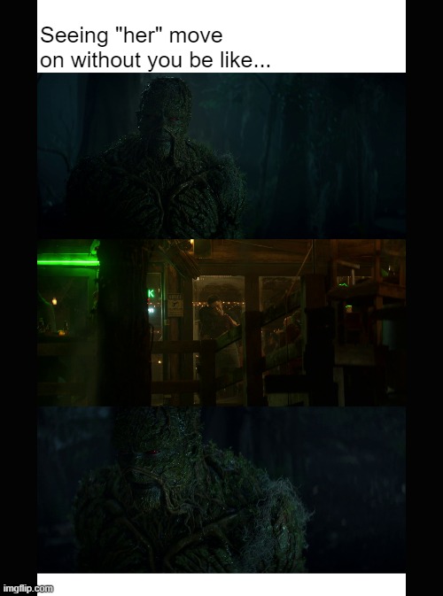 Swamp Thing Seeing Her Move On Without You | Seeing "her" move on without you be like... | image tagged in swamp thing | made w/ Imgflip meme maker