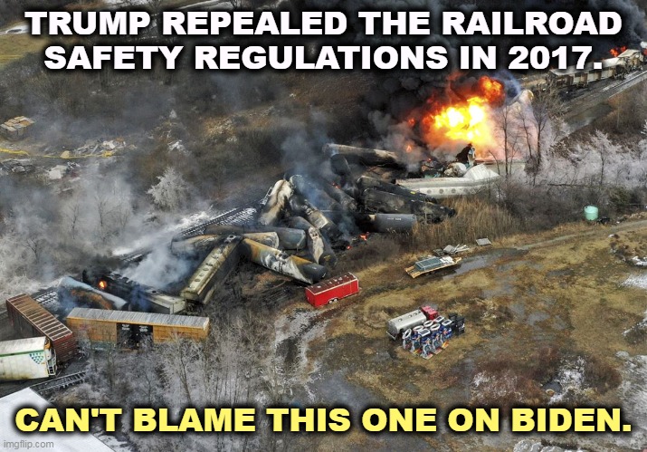 TRUMP REPEALED THE RAILROAD SAFETY REGULATIONS IN 2017. CAN'T BLAME THIS ONE ON BIDEN. | image tagged in trump,cancelled,railroad,safety,not,biden | made w/ Imgflip meme maker