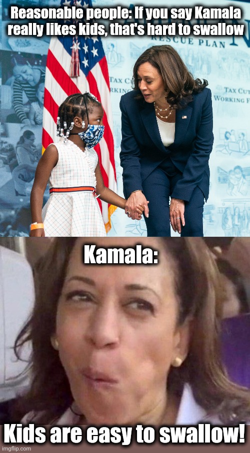 Kamala and kids | Reasonable people: If you say Kamala really likes kids, that's hard to swallow; Kamala:; Kids are easy to swallow! | image tagged in kamala harris,memes,face masks,kids,swallow,hypocrisy | made w/ Imgflip meme maker