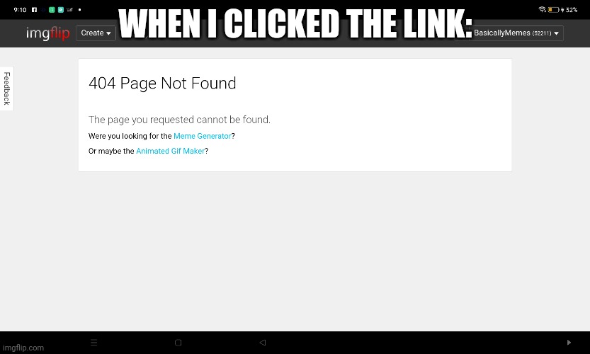 WHEN I CLICKED THE LINK: | made w/ Imgflip meme maker