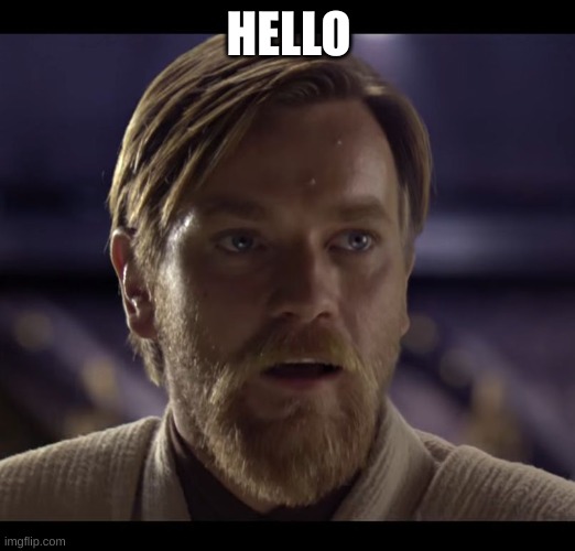 Hello there | HELLO | image tagged in hello there | made w/ Imgflip meme maker