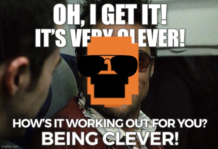 Oh, I get it! It's very clever! | image tagged in oh i get it it's very clever | made w/ Imgflip meme maker