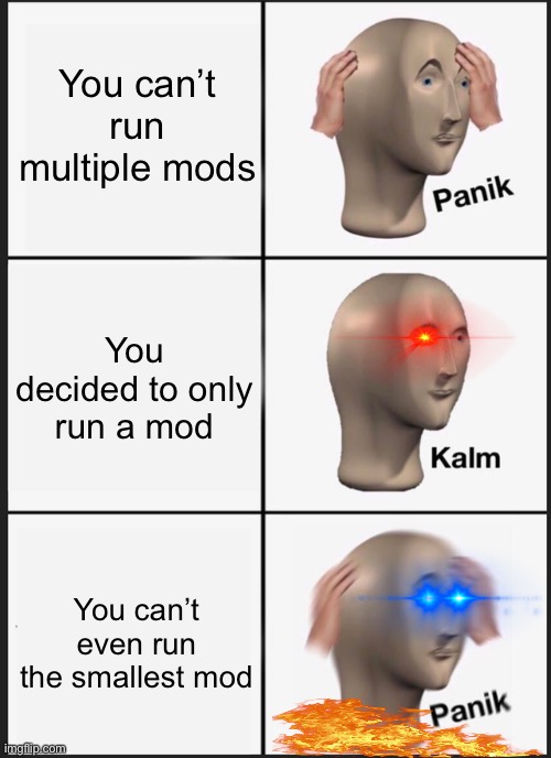 Panik Kalm Panik | You can’t run multiple mods; You decided to only run a mod; You can’t even run the smallest mod | image tagged in memes,panik kalm panik | made w/ Imgflip meme maker