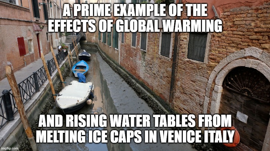 Global Warming | A PRIME EXAMPLE OF THE EFFECTS OF GLOBAL WARMING; AND RISING WATER TABLES FROM MELTING ICE CAPS IN VENICE ITALY | image tagged in global warming | made w/ Imgflip meme maker