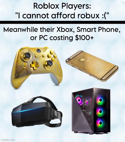 They do have super expensive things ngl… | image tagged in memes,robux,roblox,gaming,roblox meme,funny | made w/ Imgflip meme maker