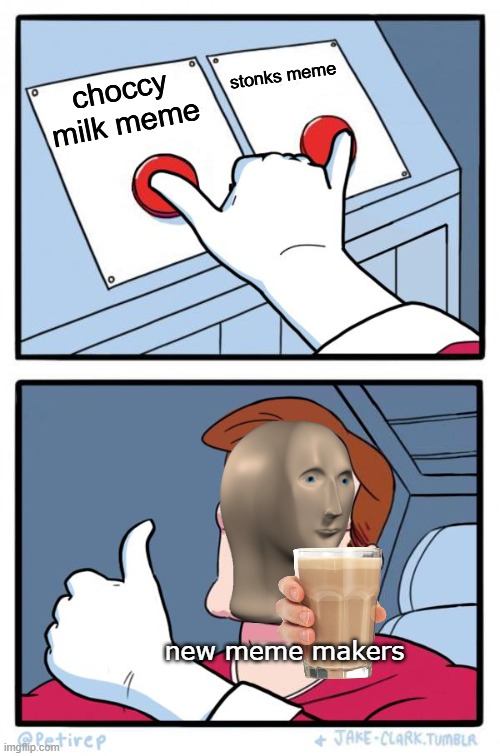 just choose both | stonks meme; choccy milk meme; new meme makers | image tagged in both buttons pressed | made w/ Imgflip meme maker