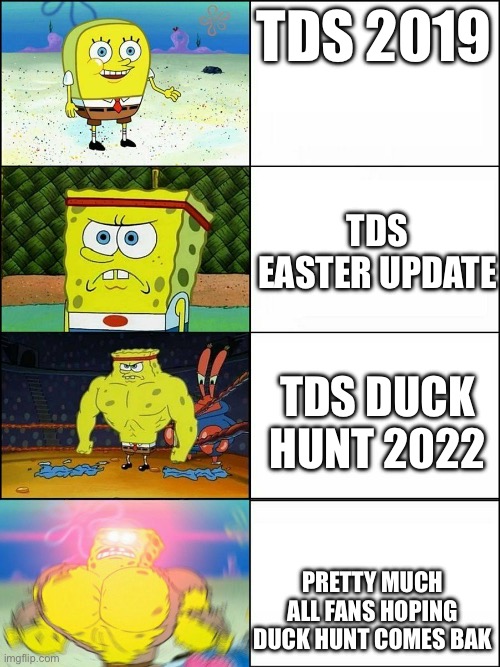 Spongebob evolution | TDS 2019; TDS EASTER UPDATE; TDS DUCK HUNT 2022; PRETTY MUCH ALL FANS HOPING DUCK HUNT COMES BAK | image tagged in spongebob evolution | made w/ Imgflip meme maker