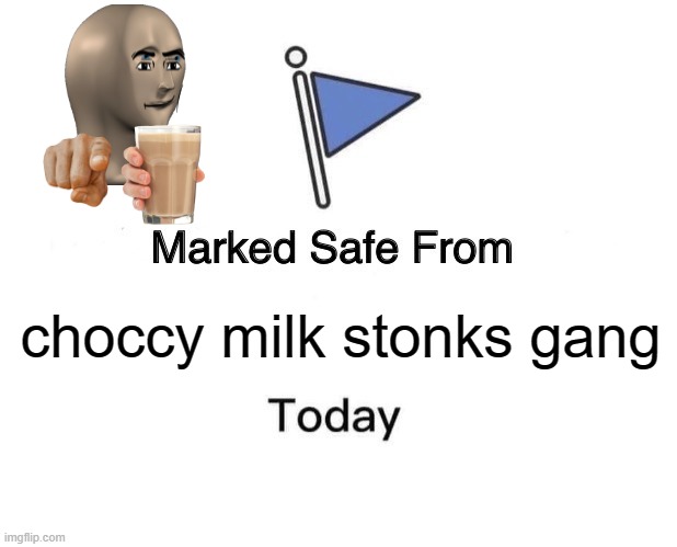 choccy milk stonks gang | choccy milk stonks gang | image tagged in memes,marked safe from | made w/ Imgflip meme maker