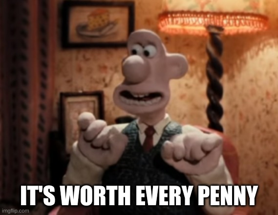 That's It! Cheese! | IT'S WORTH EVERY PENNY | image tagged in that's it cheese | made w/ Imgflip meme maker