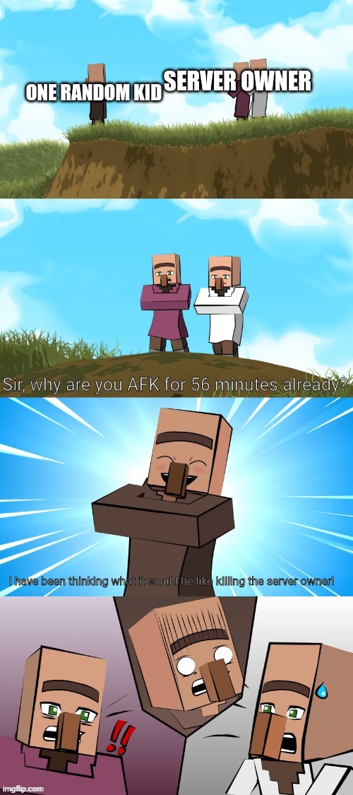 We all have thought of this right? | SERVER OWNER; ONE RANDOM KID; Sir, why are you AFK for 56 minutes already? I have been thinking what it would be like killing the server owner! | image tagged in element animation minecraft villager but anime | made w/ Imgflip meme maker