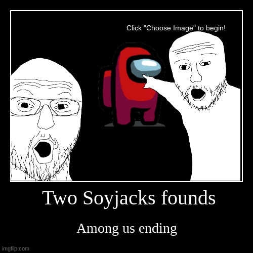 Two soyjacks founds among us ending | image tagged in funny,demotivationals | made w/ Imgflip demotivational maker