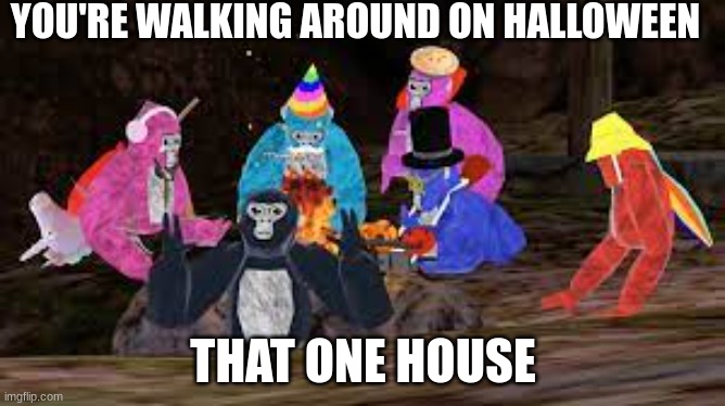 Gorilla tag | YOU'RE WALKING AROUND ON HALLOWEEN; THAT ONE HOUSE | image tagged in gorilla tag | made w/ Imgflip meme maker