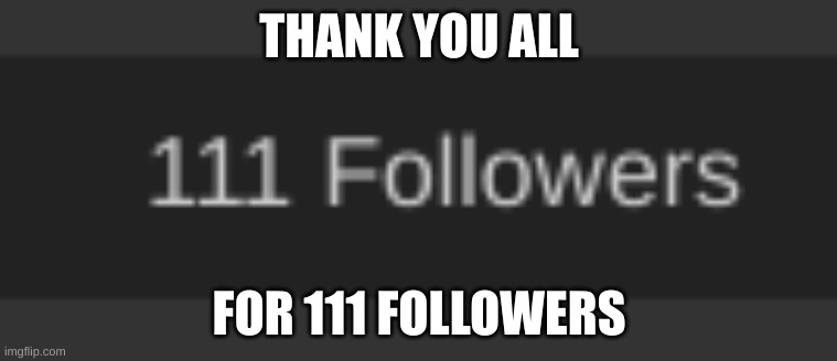 surprise buttsex | THANK YOU ALL; FOR 111 FOLLOWERS | image tagged in surprise buttsex | made w/ Imgflip meme maker