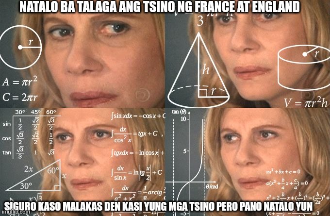 Calculating meme | NATALO BA TALAGA ANG TSINO NG FRANCE AT ENGLAND; SIGURO KASO MALAKAS DEN KASI YUNG MGA TSINO PERO PANO NATALO YUN | image tagged in calculating meme | made w/ Imgflip meme maker