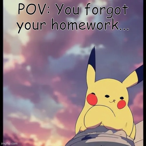 pekushyou origin | POV: You forgot your homework... | image tagged in pekushyou | made w/ Imgflip meme maker