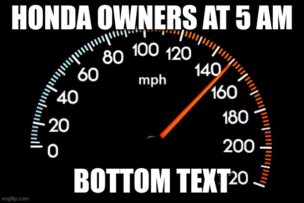 honda owners | HONDA OWNERS AT 5 AM; BOTTOM TEXT | image tagged in cars | made w/ Imgflip meme maker