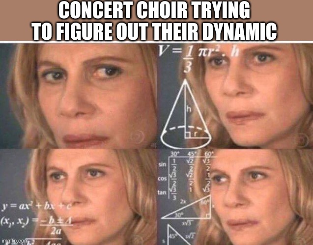 Math lady/Confused lady | CONCERT CHOIR TRYING TO FIGURE OUT THEIR DYNAMIC | image tagged in math lady/confused lady | made w/ Imgflip meme maker