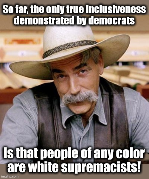 White supremacists behind every tree | So far, the only true inclusiveness
demonstrated by democrats; Is that people of any color
are white supremacists! | image tagged in sarcasm cowboy,memes,white supremacists,inclusive,democrats,joe biden | made w/ Imgflip meme maker