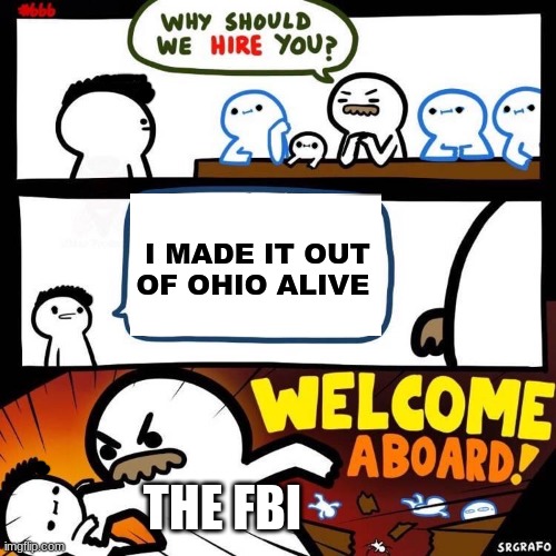 ✨I got out of Ohio alive✨ | I MADE IT OUT OF OHIO ALIVE; THE FBI | image tagged in welcome aboard | made w/ Imgflip meme maker