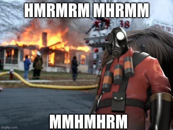 HMRMRM MHRMM; MMHMHRM | image tagged in the pyro - tf2 | made w/ Imgflip meme maker