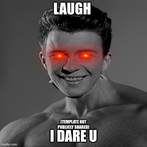 rickachad | LAUGH; I DARE U; (TEMPLATE NOT PUBLICLY SHARED) | image tagged in memes,fun | made w/ Imgflip meme maker