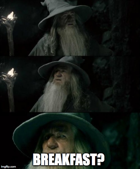 Confused Gandalf | BREAKFAST? | image tagged in memes,confused gandalf | made w/ Imgflip meme maker