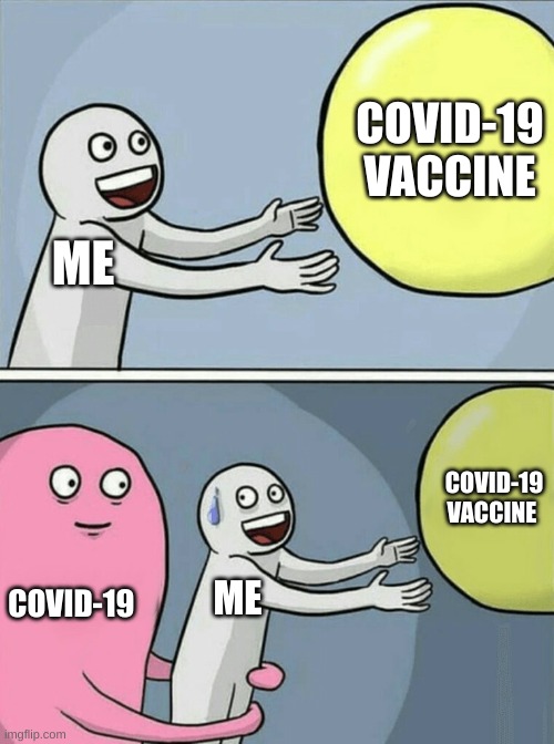Covid-19 is here | COVID-19 VACCINE; ME; COVID-19 VACCINE; COVID-19; ME | image tagged in memes,running away balloon | made w/ Imgflip meme maker