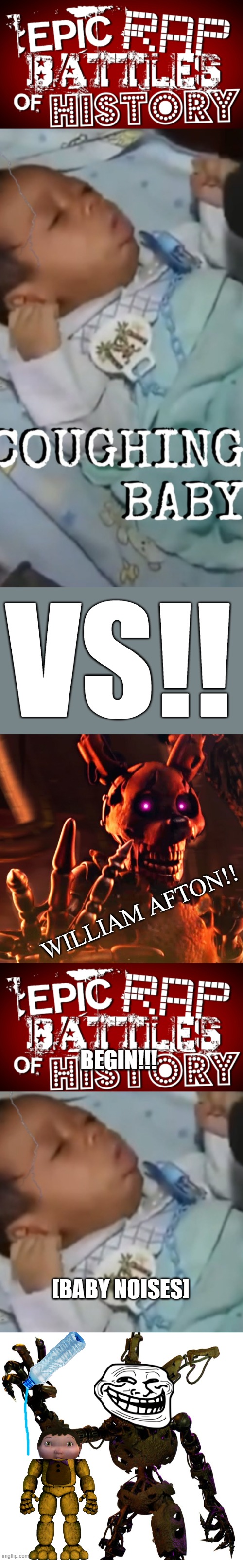 the saga continues... | VS!! WILLIAM AFTON!! BEGIN!!! [BABY NOISES] | image tagged in epic rap battles of history,hydrogen bomb vs coughing baby,burntrap and the blob,burn trap | made w/ Imgflip meme maker