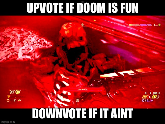 ? k | UPVOTE IF DOOM IS FUN; DOWNVOTE IF IT AIN’T | image tagged in doom | made w/ Imgflip meme maker