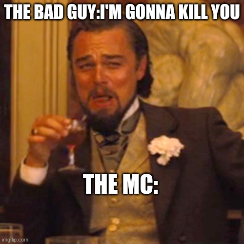 Laughing Leo | THE BAD GUY:I'M GONNA KILL YOU; THE MC: | image tagged in memes,laughing leo | made w/ Imgflip meme maker