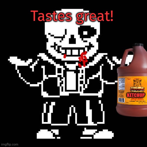 sans undertale | KETCHUP Tastes great! | image tagged in sans undertale | made w/ Imgflip meme maker