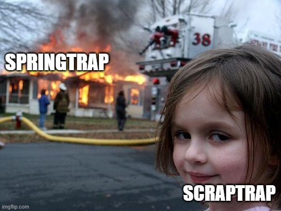 Disaster Girl Meme | SPRINGTRAP; SCRAPTRAP | image tagged in memes,disaster girl | made w/ Imgflip meme maker
