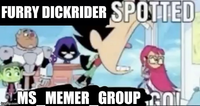 https://imgflip.com/i/7bfcbr?nerp=1676993231#com23995943 | FURRY DICKRIDER; MS_MEMER_GROUP | image tagged in ____ spotted ____ go | made w/ Imgflip meme maker