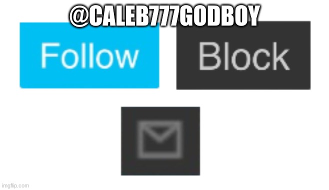 follow or block | @CALEB777GODBOY | image tagged in memes | made w/ Imgflip meme maker