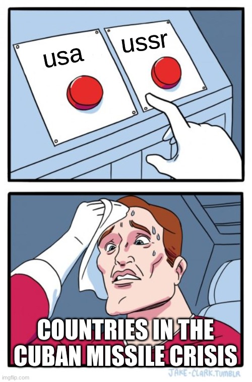 ... | ussr; usa; COUNTRIES IN THE CUBAN MISSILE CRISIS | image tagged in memes,two buttons | made w/ Imgflip meme maker