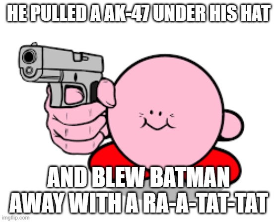 GUN | HE PULLED A AK-47 UNDER HIS HAT; AND BLEW BATMAN AWAY WITH A RA-A-TAT-TAT | made w/ Imgflip meme maker