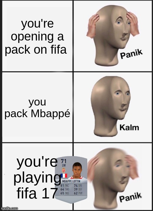 mbappe panik meme | you're opening a pack on fifa; you pack Mbappé; you're playing fifa 17 | image tagged in memes,panik kalm panik | made w/ Imgflip meme maker