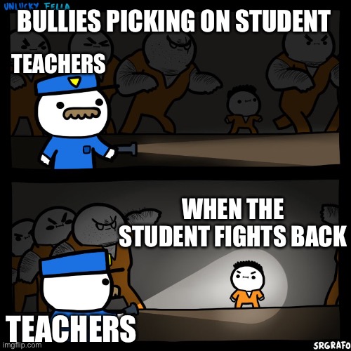 Prison Break | BULLIES PICKING ON STUDENT; TEACHERS; WHEN THE STUDENT FIGHTS BACK; TEACHERS | image tagged in prison break | made w/ Imgflip meme maker